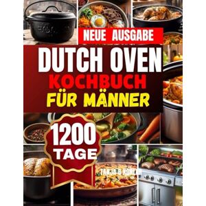 KOHLER, TANJA B Dutch Oven Kochbuch für Männer: Unwiderstehliche lecker Gerichte Herzhaft genießen, einfach zubereiten, überall ein Highlight KOHLER, TANJA B Dutch Oven Kochbuch für Männer: Unwiderstehliche lecker Gerichte Herzhaft genießen, einfach zubereiten, überall ein Highlight