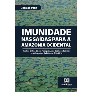 Palin, Jéssica Imunidade nas Saídas para a Amazônia Ocidental: Análise Crítica de sua Recepção, das Decisões Judiciais e os Impactos da Reforma Tributária Palin, Jéssica Imunidade nas Saídas para a Amazônia Ocidental: Análise Crítica de sua Recepção, das Decisões Judiciais e os Impactos da Reforma Tributária