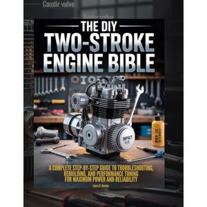 Brooks, Lucas K. The DIY Two-Stroke Engine Bible: A Complete, Step-by-Step Guide to Troubleshooting, Rebuilding, and Performance Tuning for Maximum Power and Reliability. (The Essential Do-It-Yourself Bibles) Brooks, Lucas K. The DIY Two-Stroke Engine Bible: A Complete, Step-by-Step Guide to Troubleshooting, Rebuilding, and Performance Tuning for Maximum Power and Reliability. (The Essential Do-It-Yourself Bibles)