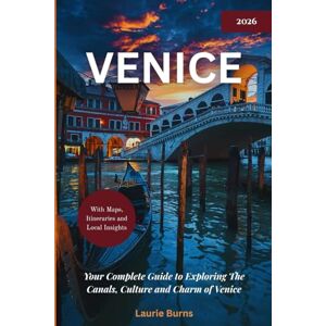 Burns, Laurie Venice Travel Guide 2026: Your Complete Guide to Exploring the Canals, Culture and Charm of Venice (Complete Travel Guides) Burns, Laurie Venice Travel Guide 2026: Your Complete Guide to Exploring the Canals, Culture and Charm of Venice (Complete Travel Guides)