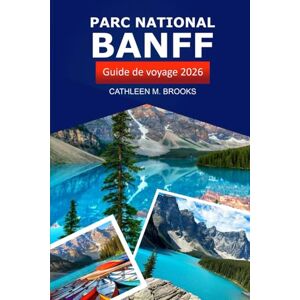 Brooks, Cathleen M. Parc national Banff Guide de voyage 2026: Explorez les majestueuses Rocheuses canadiennes, les sentiers de randonnée, la faune, les choses à faire, les conseils d'initiés et les aventures en plein air Brooks, Cathleen M. Parc national Banff Guide de voyage 2026: Explorez les majestueuses Rocheuses canadiennes, les sentiers de randonnée, la faune, les choses à faire, les conseils d'initiés et les aventures en plein air