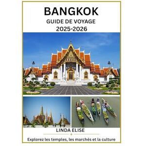 ELISE, LINDA GUIDE DE VOYAGE DE BANGKOK 2025 2026: Explorez la capitale historique de Bangkok comme un local : attractions incontournables, trésors cachés, ... conseils d'initiés pour un voyage inoubliable ELISE, LINDA GUIDE DE VOYAGE DE BANGKOK 2025 2026: Explorez la capitale historique de Bangkok comme un local : attractions incontournables, trésors cachés, ... conseils d'initiés pour un voyage inoubliable