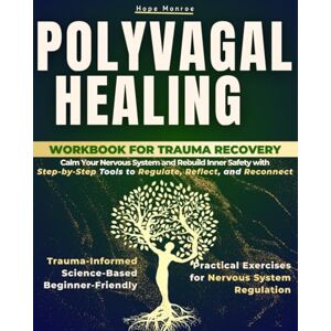 Monroe, Hope Polyvagal Healing Workbook for Trauma Recovery: Calm Your Nervous System and Rebuild Inner Safety. Trauma-Informed, Science-Based, Beginner-Friendly, Practical Exercises for Nervous System Regulation Monroe, Hope Polyvagal Healing Workbook for Trauma Recovery: Calm Your Nervous System and Rebuild Inner Safety. Trauma-Informed, Science-Based, Beginner-Friendly, Practical Exercises for Nervous System Regulation