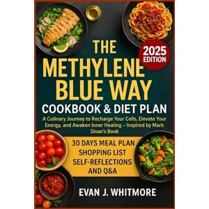 Whitmore, Evan J. The Methylene Blue Way Cookbook & Diet Plan: An Ultimate Culinary Journey to Recharge Your Cells, Elevate Your Energy, and Awaken Inner Healing — Inspired by Mark Sloan’s Book Whitmore, Evan J. The Methylene Blue Way Cookbook & Diet Plan: An Ultimate Culinary Journey to Recharge Your Cells, Elevate Your Energy, and Awaken Inner Healing — Inspired by Mark Sloan’s Book