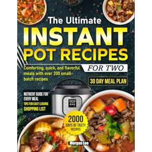 Lee The Ultimate Instant Pot Recipes for Two: Comforting, quick, and flavorful meals with over 200 small-batch recipes Lee The Ultimate Instant Pot Recipes for Two: Comforting, quick, and flavorful meals with over 200 small-batch recipes