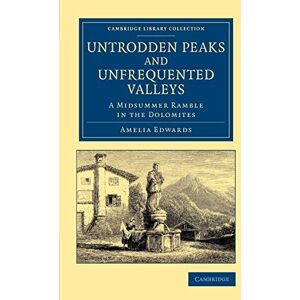 Edwards, Amelia Ann Blanford Untrodden Peaks and Unfrequented Valleys: A Midsummer Ramble In The Dolomites (Cambridge Library Collection Travel, Europe) Edwards, Amelia Ann Blanford Untrodden Peaks and Unfrequented Valleys: A Midsummer Ramble In The Dolomites (Cambridge Library Collection Travel, Europe)