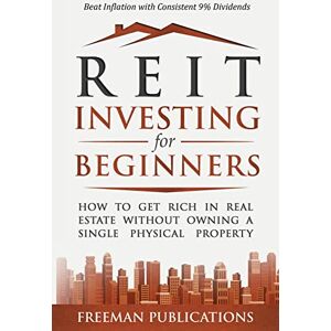 Publications, Freeman REIT Investing for Beginners: How to Get Rich in Real Estate Without Owning A Single Physical Property + Beat Inflation with Consistent 9% Dividends Publications, Freeman REIT Investing for Beginners: How to Get Rich in Real Estate Without Owning A Single Physical Property + Beat Inflation with Consistent 9% Dividends