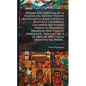 Rocafuerte, Vicente Defensa Documentada De La PolÃ-tica Del Señor D. Vicente Rocafuerte Durante Un Juicio Relativo à Las Atroces Calumnias Que PublicÃ3 Contra Su Memoria ... De 1856, Y Fallo Definitivo Del Poder... Rocafuerte, Vicente Defensa Documentada De La PolÃ-tica Del Señor D. Vicente Rocafuerte Durante Un Juicio Relativo à Las Atroces Calumnias Que PublicÃ3 Contra Su Memoria ... De 1856, Y Fallo Definitivo Del Poder...