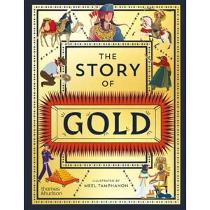 Thames & Hudson Editors The Story of Gold: A Glittering History of the World Thames & Hudson Editors The Story of Gold: A Glittering History of the World
