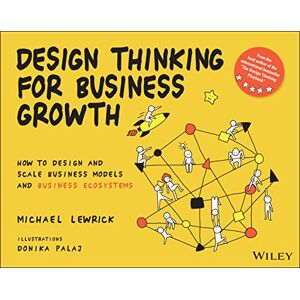 Lewrick, Michael Design Thinking for Business Growth: How to Design and Scale Business Models and Business Ecosystems (Design Thinking Series) Lewrick, Michael Design Thinking for Business Growth: How to Design and Scale Business Models and Business Ecosystems (Design Thinking Series)