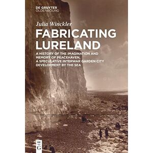 Winckler Fabricating Lureland: A History of the Imagination and Memory of Peacehaven, a Speculative Interwar Garden City Development by the Sea Winckler Fabricating Lureland: A History of the Imagination and Memory of Peacehaven, a Speculative Interwar Garden City Development by the Sea