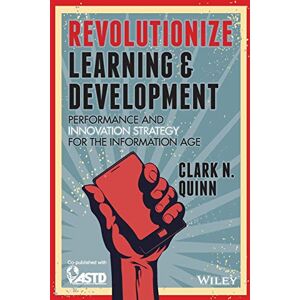 Quinn, Clark N. Revolutionize Learning & Development: Performanceand Innovation Strategy for the Information Age Quinn, Clark N. Revolutionize Learning & Development: Performanceand Innovation Strategy for the Information Age