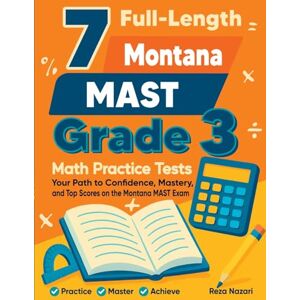 Nazari, Reza 7 Full-Length Montana MAST Grade 3 Math Practice Tests: Your Path to Confidence, Mastery, and Top Scores on the Montana MAST Exam Nazari, Reza 7 Full-Length Montana MAST Grade 3 Math Practice Tests: Your Path to Confidence, Mastery, and Top Scores on the Montana MAST Exam