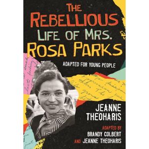 Jeanne Theoharis The Rebellious Life of Mrs. Rosa Parks (Adapted for Young People): 1 (Revisioning History for Young) Jeanne Theoharis The Rebellious Life of Mrs. Rosa Parks (Adapted for Young People): 1 (Revisioning History for Young)