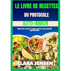 Jensen Le livre de recettes du protocole auto-immun: Nourrir votre corps pour une santé optimale Jensen Le livre de recettes du protocole auto-immun: Nourrir votre corps pour une santé optimale