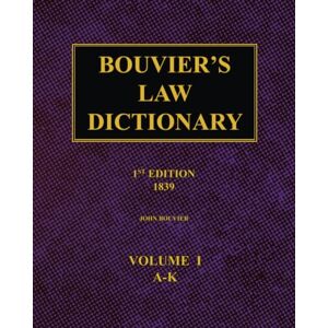 Bouvier, John Bouvier's Law Dictionary – 1st Edition (1839): Volume 1 Bouvier, John Bouvier's Law Dictionary – 1st Edition (1839): Volume 1