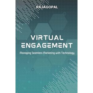 Rajagopal, Dr Virtual Engagement: Managing Seamless Marketing with Technology Rajagopal, Dr Virtual Engagement: Managing Seamless Marketing with Technology