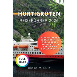 Luiz, Blake M. Hurtigruten Reiseführer 2026: Expeditionskreuzfahrten zu abgelegenen Zielen wie der Arktis und der Antarktis Luiz, Blake M. Hurtigruten Reiseführer 2026: Expeditionskreuzfahrten zu abgelegenen Zielen wie der Arktis und der Antarktis