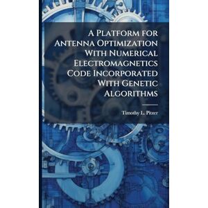 Pitzer, Timothy L A Platform for Antenna Optimization With Numerical Electromagnetics Code Incorporated With Genetic Algorithms Pitzer, Timothy L A Platform for Antenna Optimization With Numerical Electromagnetics Code Incorporated With Genetic Algorithms