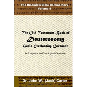 Carter, Dr. John W. (Jack) The Book of Deuteronomy: God's Everlasting Covenant (The Disciple's Bible Commentary) Carter, Dr. John W. (Jack) The Book of Deuteronomy: God's Everlasting Covenant (The Disciple's Bible Commentary)
