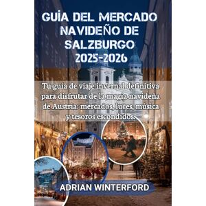 winterford, Adrian Guía Del Mercado Navideño De Salzburgo 2025-2026: Tu guía de viaje invernal definitiva para disfrutar de la magia navideña de Austria: mercados, luces, música y tesoros escondidos. winterford, Adrian Guía Del Mercado Navideño De Salzburgo 2025-2026: Tu guía de viaje invernal definitiva para disfrutar de la magia navideña de Austria: mercados, luces, música y tesoros escondidos.