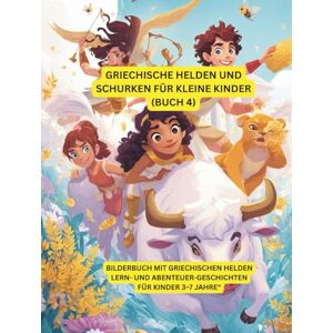 Sohrabi, Gabi Griechische Helden und Schurken für kleine Kinder (Buch 4): Bilderbuch mit griechischen Helden – Lern- und Abenteuer-Geschichten für Kinder 3–7 Jahre Sohrabi, Gabi Griechische Helden und Schurken für kleine Kinder (Buch 4): Bilderbuch mit griechischen Helden – Lern- und Abenteuer-Geschichten für Kinder 3–7 Jahre