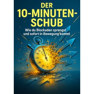 Jung, Kilian Der 10-Minuten-Schub: Wie du Blockaden sprengst und sofort in Bewegung kommst Jung, Kilian Der 10-Minuten-Schub: Wie du Blockaden sprengst und sofort in Bewegung kommst