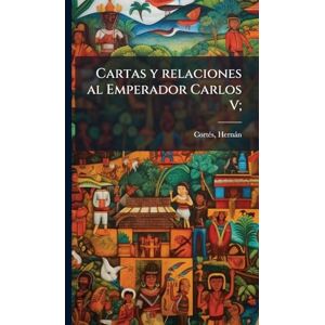 Cortã(c)S, Hernàn Cartas y relaciones al Emperador Carlos V; Cortã(c)S, Hernàn Cartas y relaciones al Emperador Carlos V;