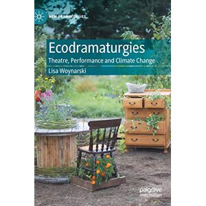 Woynarski, Lisa Ecodramaturgies: Theatre, Performance and Climate Change (New Dramaturgies) Woynarski, Lisa Ecodramaturgies: Theatre, Performance and Climate Change (New Dramaturgies)