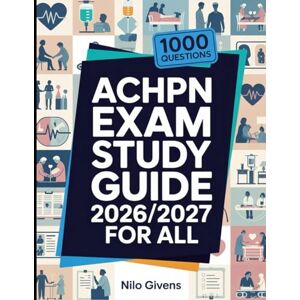 Givens, Nilo ACHPN Exam Study Guide 2026/2027 for ALL: 1000 Practice Questions & Detailed Answers for the Advanced Certified Hospice and Palliative Nurse Givens, Nilo ACHPN Exam Study Guide 2026/2027 for ALL: 1000 Practice Questions & Detailed Answers for the Advanced Certified Hospice and Palliative Nurse