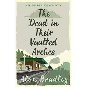 Bradley, Alan The Dead in Their Vaulted Arches: The gripping sixth novel in the cosy Flavia De Luce series (Flavia de Luce Mystery) Bradley, Alan The Dead in Their Vaulted Arches: The gripping sixth novel in the cosy Flavia De Luce series (Flavia de Luce Mystery)