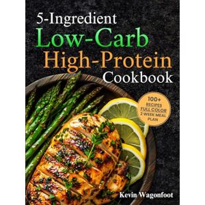 Wagonfoot, Kevin 5-Ingredient Low-Carb High-Protein Cookbook: Easy Healthy Low-Carb Diet Recipes For Two (5-Ingredient Cookbooks For Two) Wagonfoot, Kevin 5-Ingredient Low-Carb High-Protein Cookbook: Easy Healthy Low-Carb Diet Recipes For Two (5-Ingredient Cookbooks For Two)