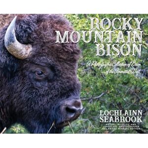Seabrook, Lochlainn Rocky Mountain Bison: A Photographic Collection of Bison of the American West Seabrook, Lochlainn Rocky Mountain Bison: A Photographic Collection of Bison of the American West