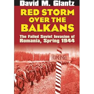 Glantz, David M. Red Storm Over the Balkans: The Failed Soviet Invasion of Romania, Spring 1944 (Modern War Studies) Glantz, David M. Red Storm Over the Balkans: The Failed Soviet Invasion of Romania, Spring 1944 (Modern War Studies)