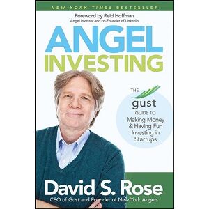 Rose, David S. Angel Investing: The Gust Guide to Making Money and Having Fun Investing in Startups Rose, David S. Angel Investing: The Gust Guide to Making Money and Having Fun Investing in Startups