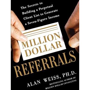 Weiss, Alan Million Dollar Referrals: The Secrets To Building A Perpetual Client List To Generate A Seven-Figure Income (BUSINESS BOOKS) Weiss, Alan Million Dollar Referrals: The Secrets To Building A Perpetual Client List To Generate A Seven-Figure Income (BUSINESS BOOKS)