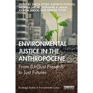 Environmental Justice in the Anthropocene: From (Un)Just Presents to Just Futures (Routledge Studies in Environmental Justice) Environmental Justice in the Anthropocene: From (Un)Just Presents to Just Futures (Routledge Studies in Environmental Justice)