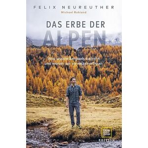 Neureuther, Felix Das Erbe der Alpen: Was unsere Bergwelt bedroht und warum wir sie retten müssen Neureuther, Felix Das Erbe der Alpen: Was unsere Bergwelt bedroht und warum wir sie retten müssen