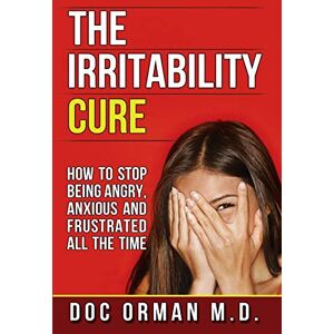 Orman MD, Doc The Irritability Cure: How To Stop Being Angry, Anxious and Frustrated All The Time Orman MD, Doc The Irritability Cure: How To Stop Being Angry, Anxious and Frustrated All The Time