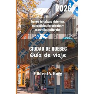Bugg, Mildred N. CIUDAD DE QUEBEC Guía de viaje 2026: Explora fortalezas históricas, manantiales florecientes y maravillas culturales Bugg, Mildred N. CIUDAD DE QUEBEC Guía de viaje 2026: Explora fortalezas históricas, manantiales florecientes y maravillas culturales