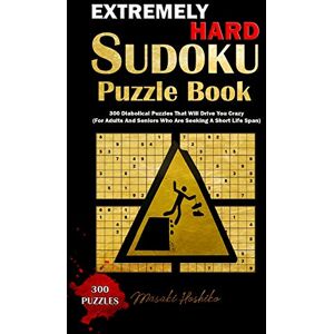 Hoshiko, Masaki Extremely Hard Sudoku Puzzle Book: 300 Diabolical Puzzles That Will Drive You Crazy (For Adults And Seniors Who Are Seeking A Short Life Span) Hoshiko, Masaki Extremely Hard Sudoku Puzzle Book: 300 Diabolical Puzzles That Will Drive You Crazy (For Adults And Seniors Who Are Seeking A Short Life Span)