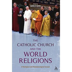 The Catholic Church and the World Religions: A Theological And Phenomenological Account The Catholic Church and the World Religions: A Theological And Phenomenological Account