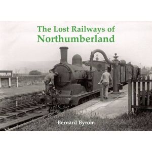 Byrom, Bernard The Lost Railways of Northumberland Byrom, Bernard The Lost Railways of Northumberland