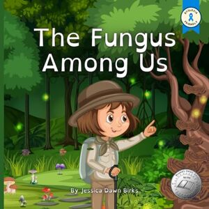 Birks, Jessica Dawn THE FUNGUS AMONG US Rhyming illustrated picture book for young mushroom spotters and fungi hunters.: Educational story about the world of mycelium ... foraging.: 1 (The Fungus Among Us for Kids) Birks, Jessica Dawn THE FUNGUS AMONG US Rhyming illustrated picture book for young mushroom spotters and fungi hunters.: Educational story about the world of mycelium ... foraging.: 1 (The Fungus Among Us for Kids)
