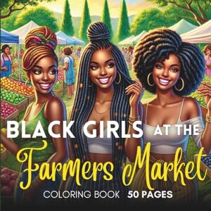Lovely, Color Me Black Girls at the Farmer's Market: A Fresh, Fun Coloring Book for Black Women: A Harvest of Joy, Community & Self-Care with Journaling Prompts and Affirmations Lovely, Color Me Black Girls at the Farmer's Market: A Fresh, Fun Coloring Book for Black Women: A Harvest of Joy, Community & Self-Care with Journaling Prompts and Affirmations