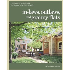 Litchfield, M In–laws, Outlaws, and Granny Flats: Your Guide to Turning One House Into Two Homes Litchfield, M In–laws, Outlaws, and Granny Flats: Your Guide to Turning One House Into Two Homes