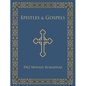 Epistles and Gospels: Epistles and Gospels in English for Pulpit Use, 1962 Missale Romanum Epistles and Gospels: Epistles and Gospels in English for Pulpit Use, 1962 Missale Romanum