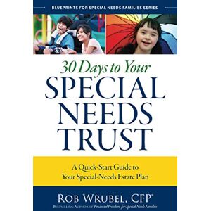 Wrubel CFP, Rob 30 Days to Your Special Needs Trust: A Quick-Start Guide to Your Special-Needs Estate Plan Wrubel CFP, Rob 30 Days to Your Special Needs Trust: A Quick-Start Guide to Your Special-Needs Estate Plan