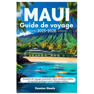 Steele, Damien Maui Guide de voyage 2025-2026: Conseils de voyage essentiels, lieux incontournables et conseils pratiques pour chaque visiteur Steele, Damien Maui Guide de voyage 2025-2026: Conseils de voyage essentiels, lieux incontournables et conseils pratiques pour chaque visiteur