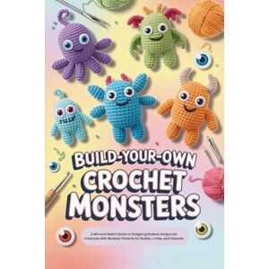 Corin, Wren Build-Your-Own Crochet Monsters: A Mix-and-Match Guide to Designing Endless Amigurumi Creatures with Modular Patterns for Bodies, Limbs, and Features Corin, Wren Build-Your-Own Crochet Monsters: A Mix-and-Match Guide to Designing Endless Amigurumi Creatures with Modular Patterns for Bodies, Limbs, and Features